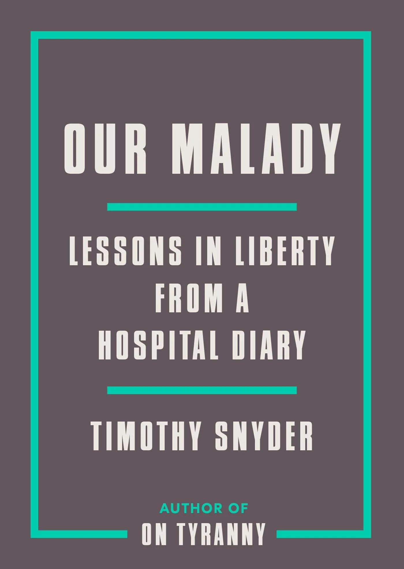 Our Malady Lessons in Liberty from a Hospital Diary