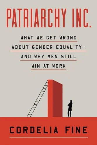 Patriarchy Inc What We Get Wrong about Gender Equality--And Why Men Still Win at Work