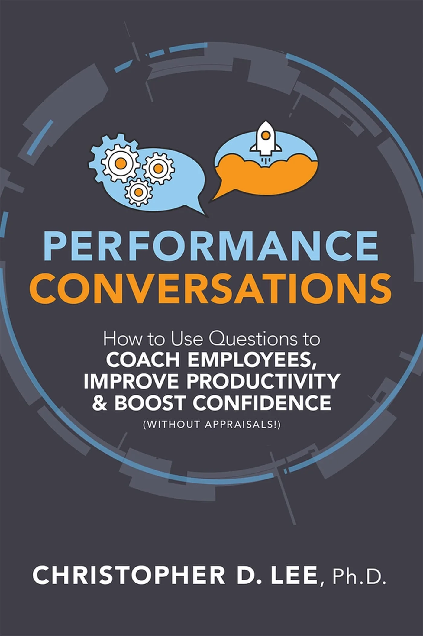 Performance Conversations How to Use Questions to Coach Employees, Improve Productivity, and Boost Confidence (Without Appraisals!)