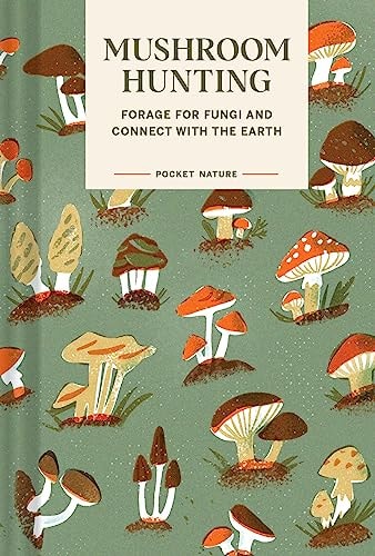 Pocket Nature: Mushroom Hunting Forage for Fungi and Connect with the Earth