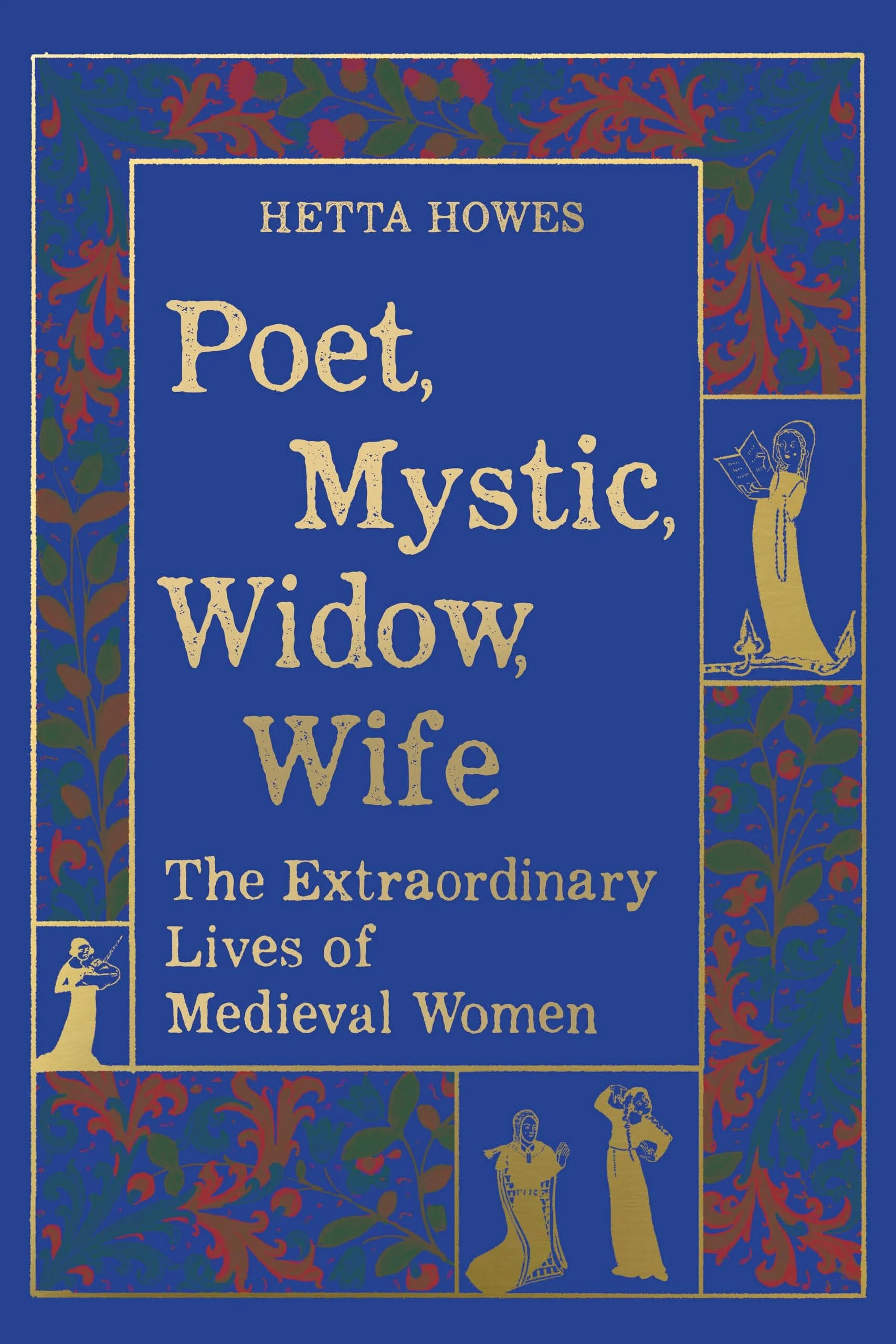 Poet, Mystic, Widow, Wife The Extraordinary Lives of Medieval Women