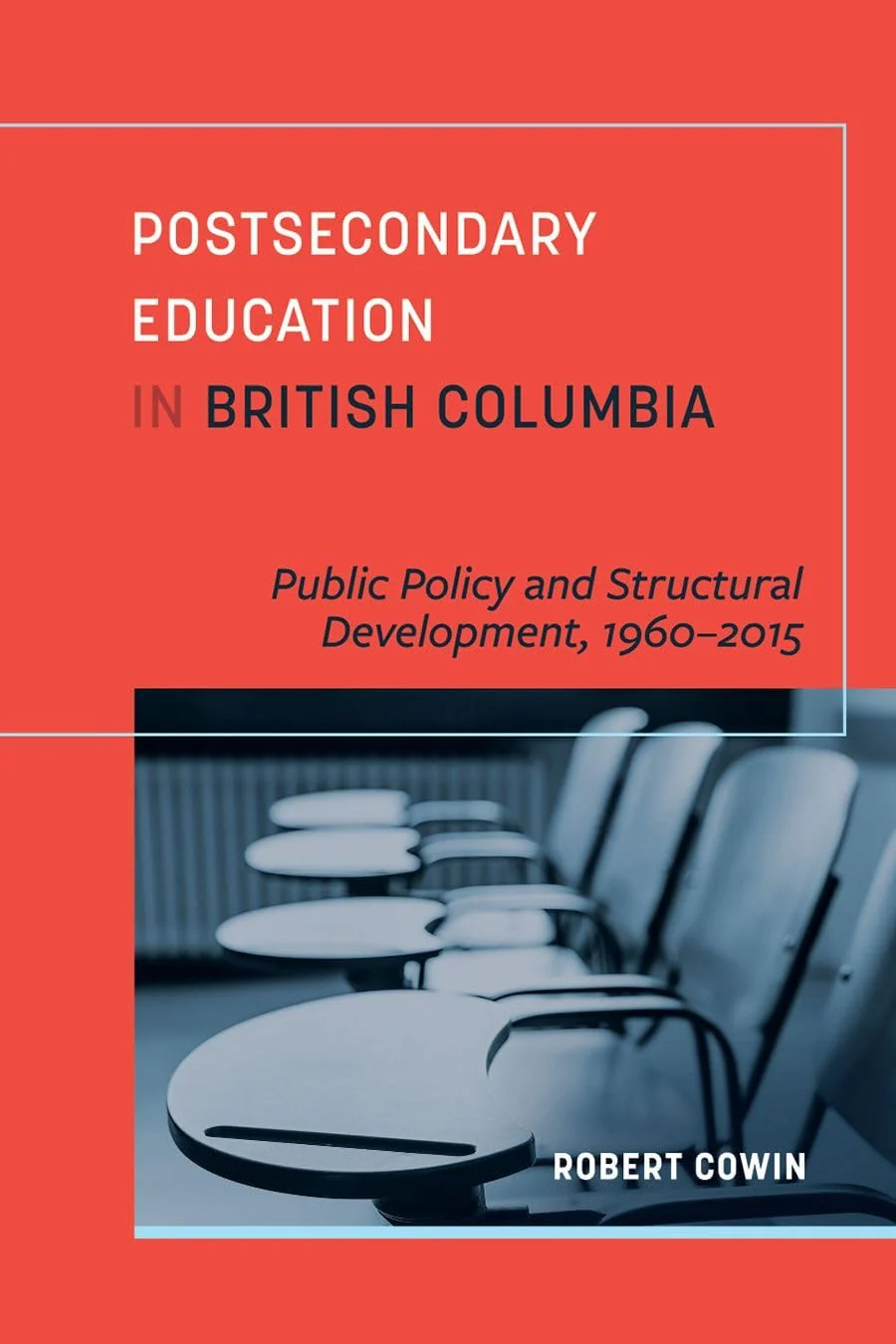 Postsecondary Education in British Columbia Public Policy and Structural Development, 1960-2015