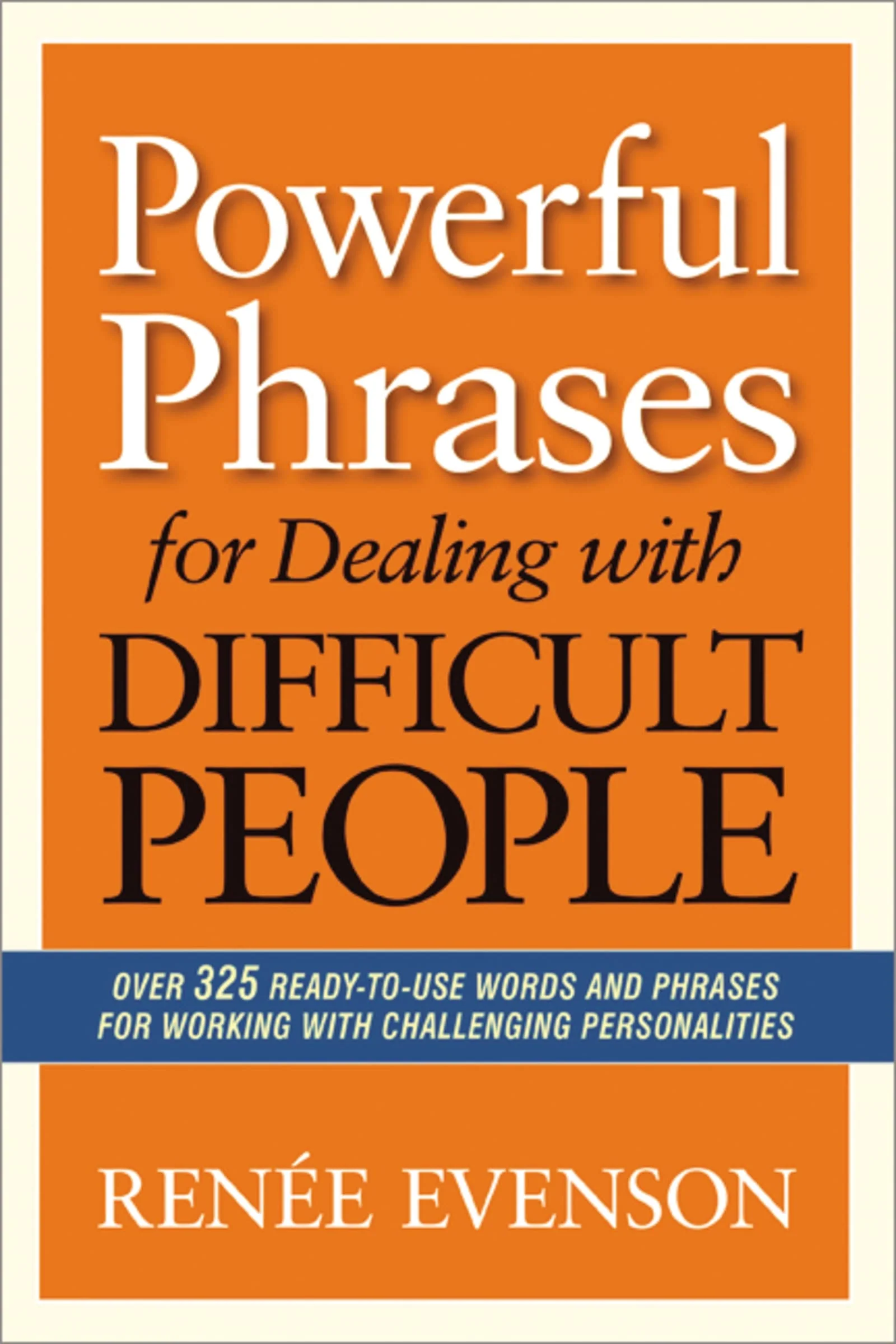 Powerful Phrases for Dealing with Difficult People Over 325 Ready-to-use Words and Phrases for Working with Challenging Personalities