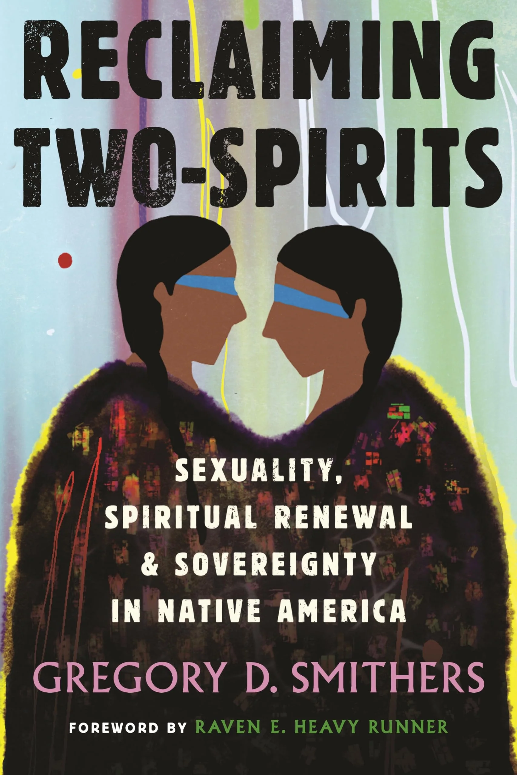 Reclaiming Two-Spirits Sexuality, Spiritual Renewal & Sovereignty in Native America