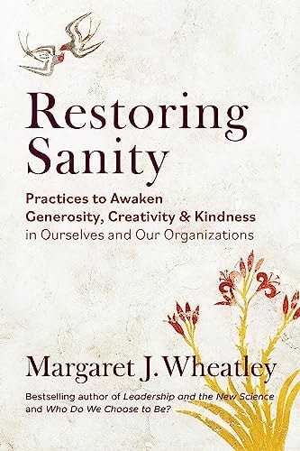 Restoring Sanity Practices to Awaken Generosity, Creativity, and Kindness in Ourselves and Our Organizations