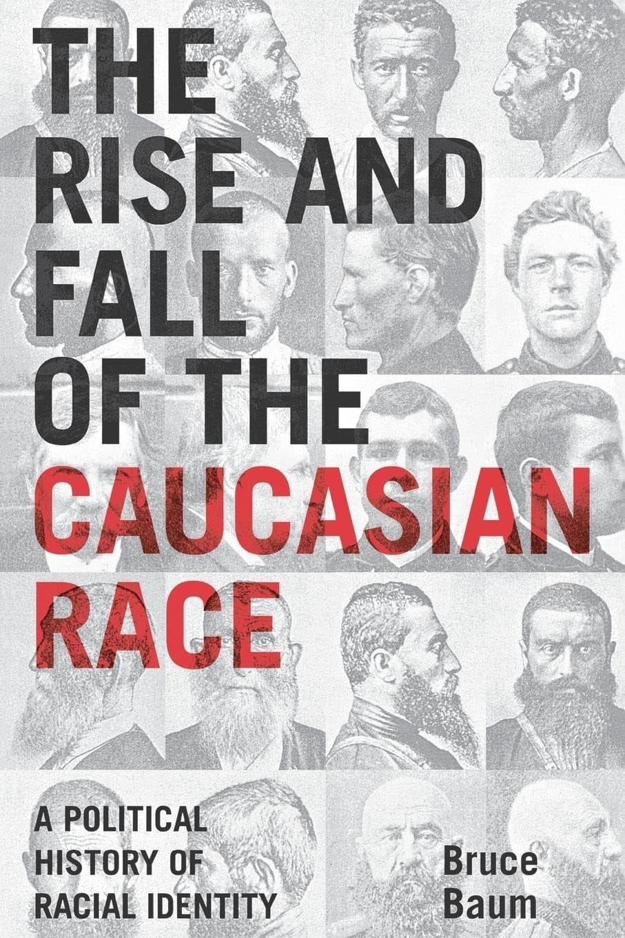 The Rise and Fall of the Caucasian Race A Political History of Racial Identity