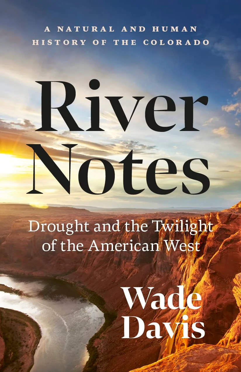 River Notes Drought and the Twilight of the American West -- a Natural and Human History of the Colorado
