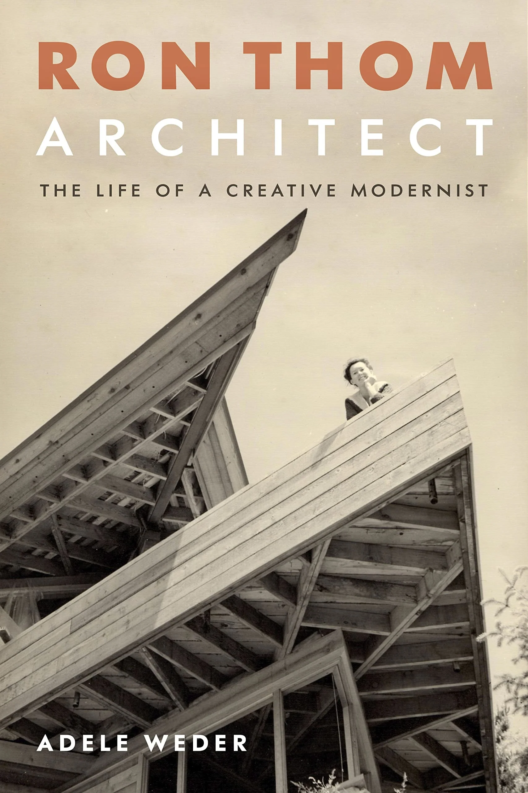 Ron Thom, Architect The Life of a Creative Modernist