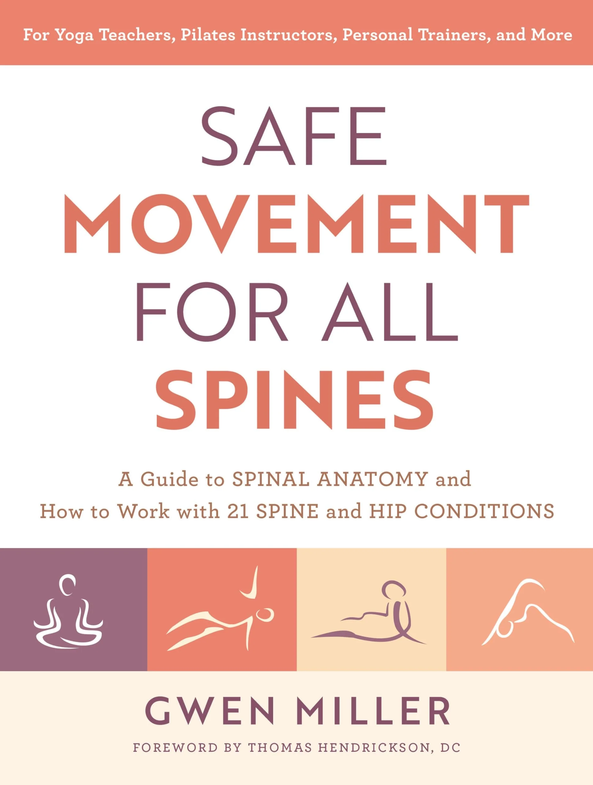Safe Movement for All Spines A Guide to Spinal Anatomy and How to Work with 21 Spine and Hip Conditions