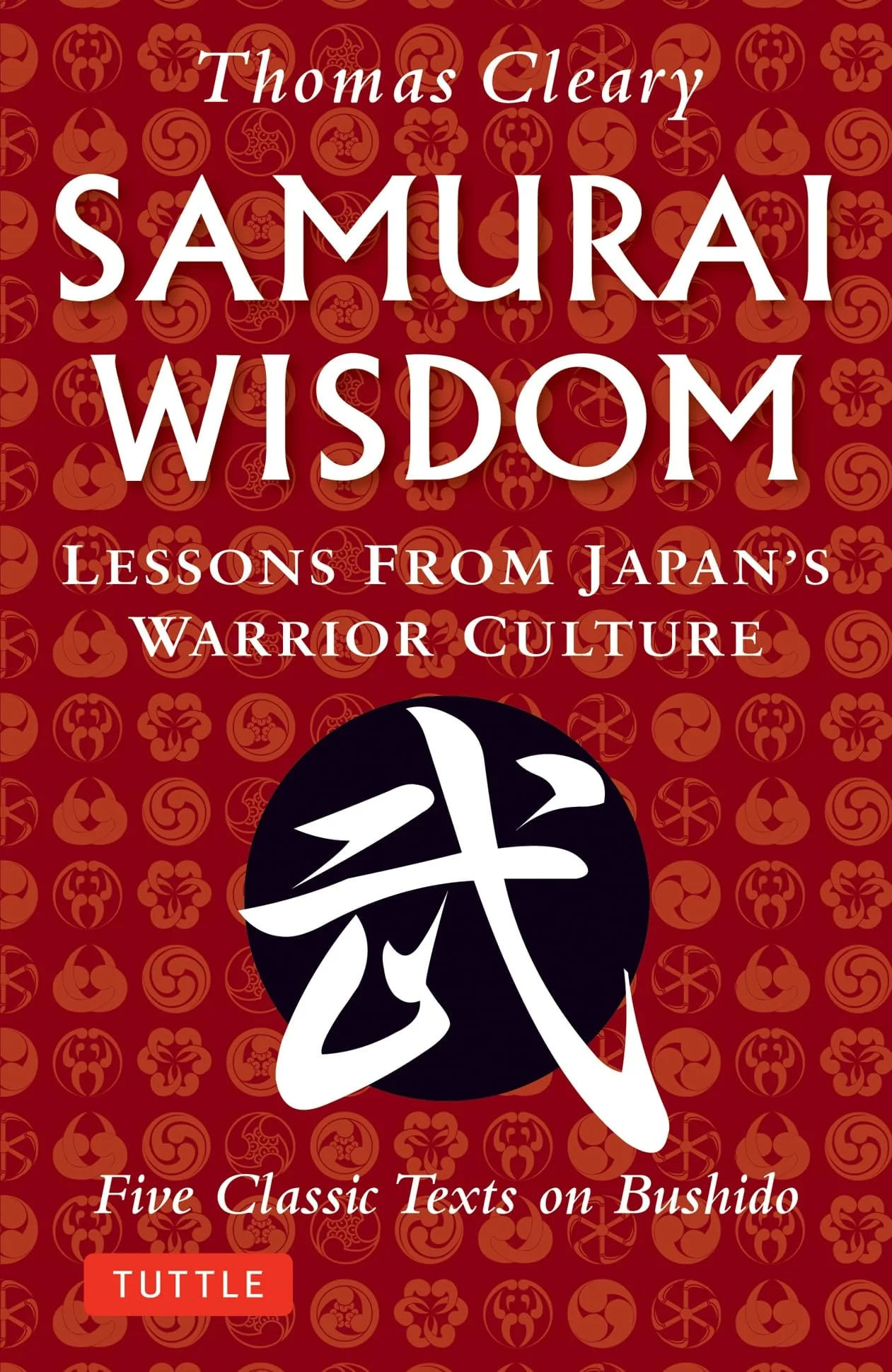 Samurai Wisdom Lessons from Japan's Warrior Culture - Five Classic Texts on Bushido