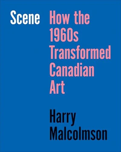 Scene How the 1960s Transformed Canadian Art