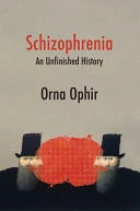 Schizophrenia An Unfinished History