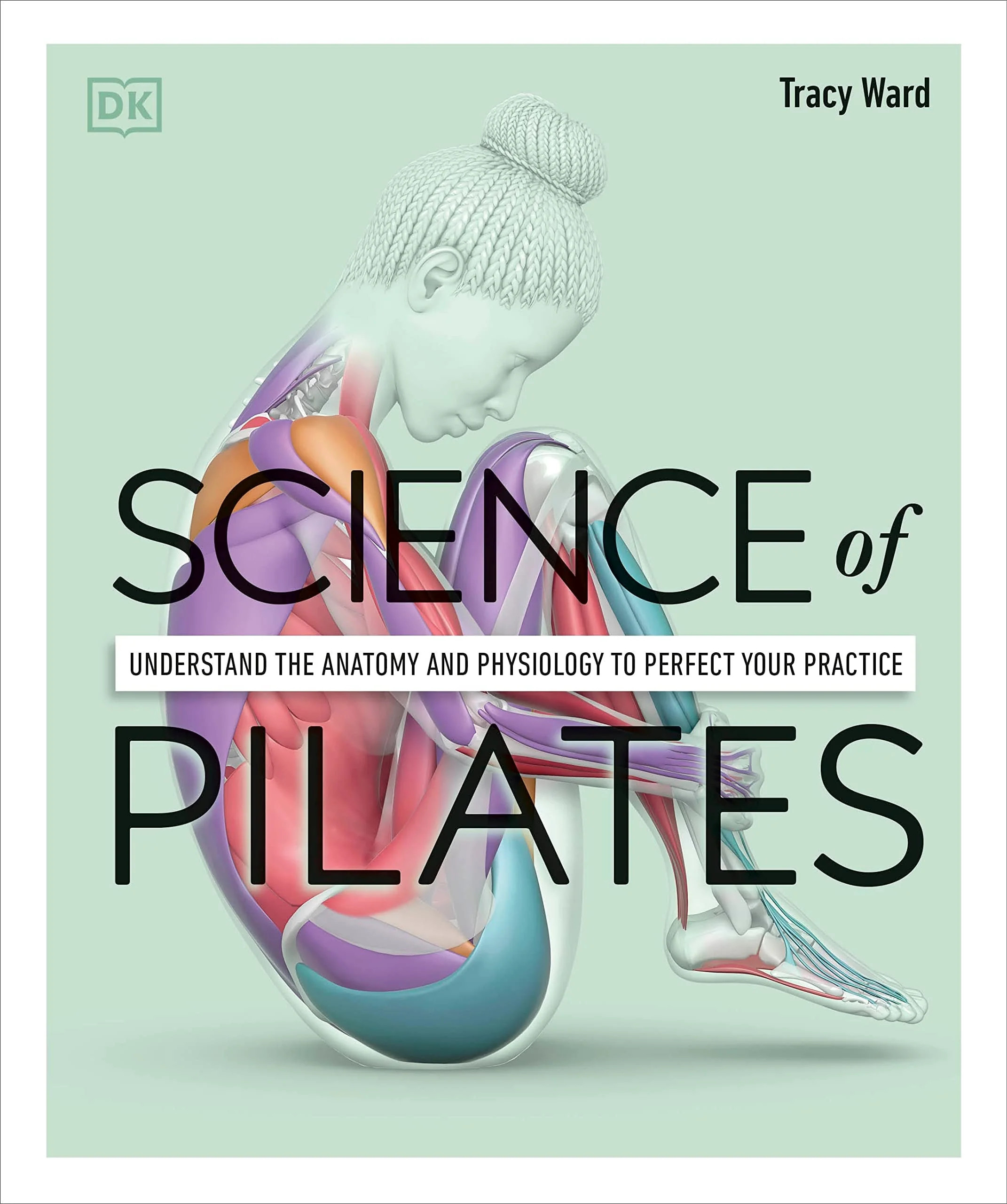 Science of Pilates Understand the Anatomy and Physiology to Perfect Your Practice
