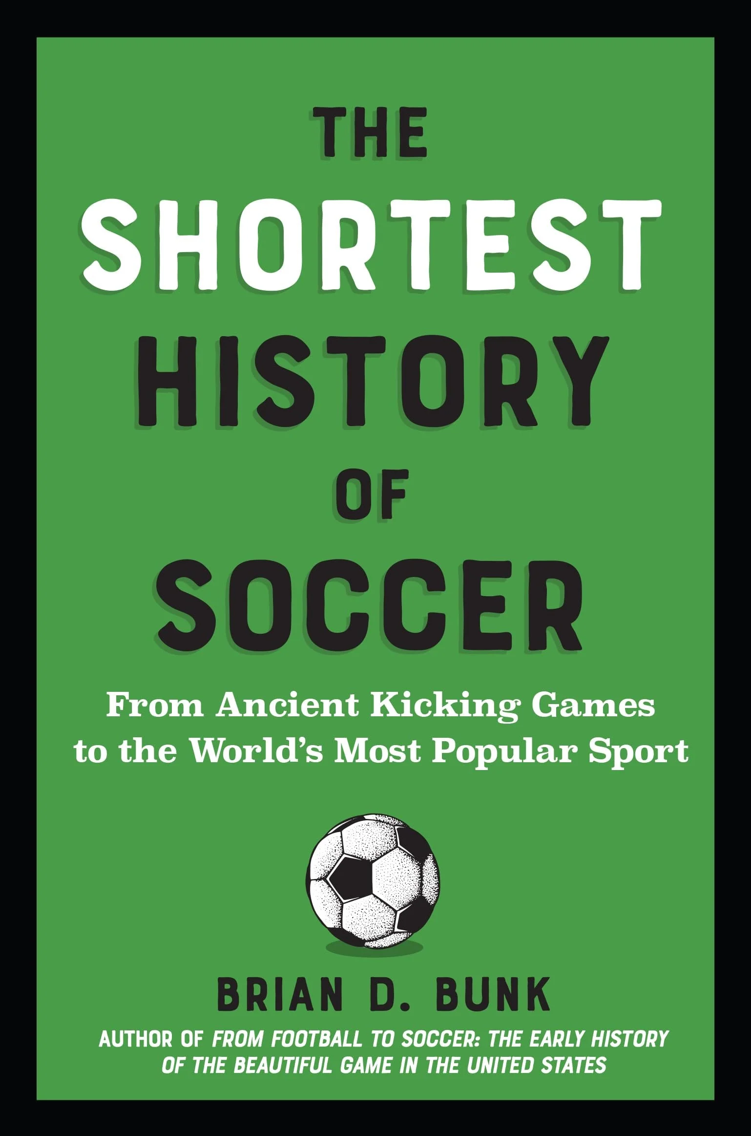 The Shortest History of Soccer From Ancient Kicking Games to the World's Most Popular Sport