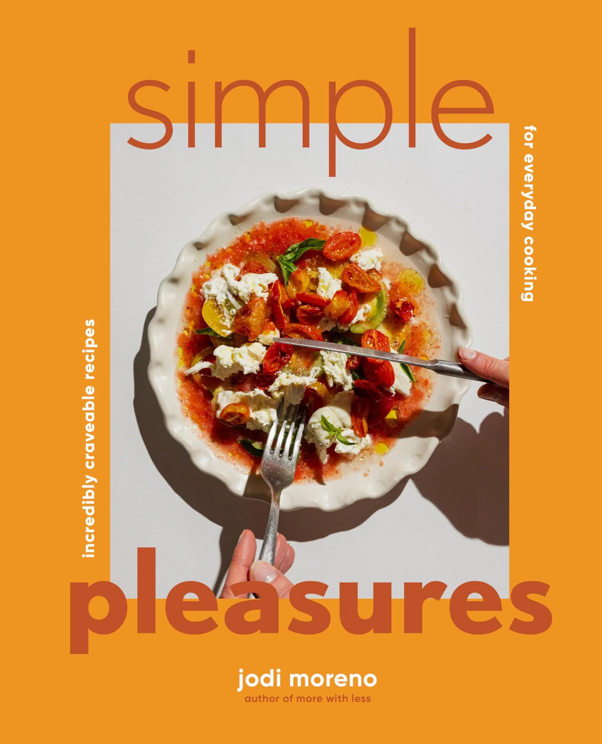 Simple Pleasures Incredibly Craveable Recipes for Everyday Cooking