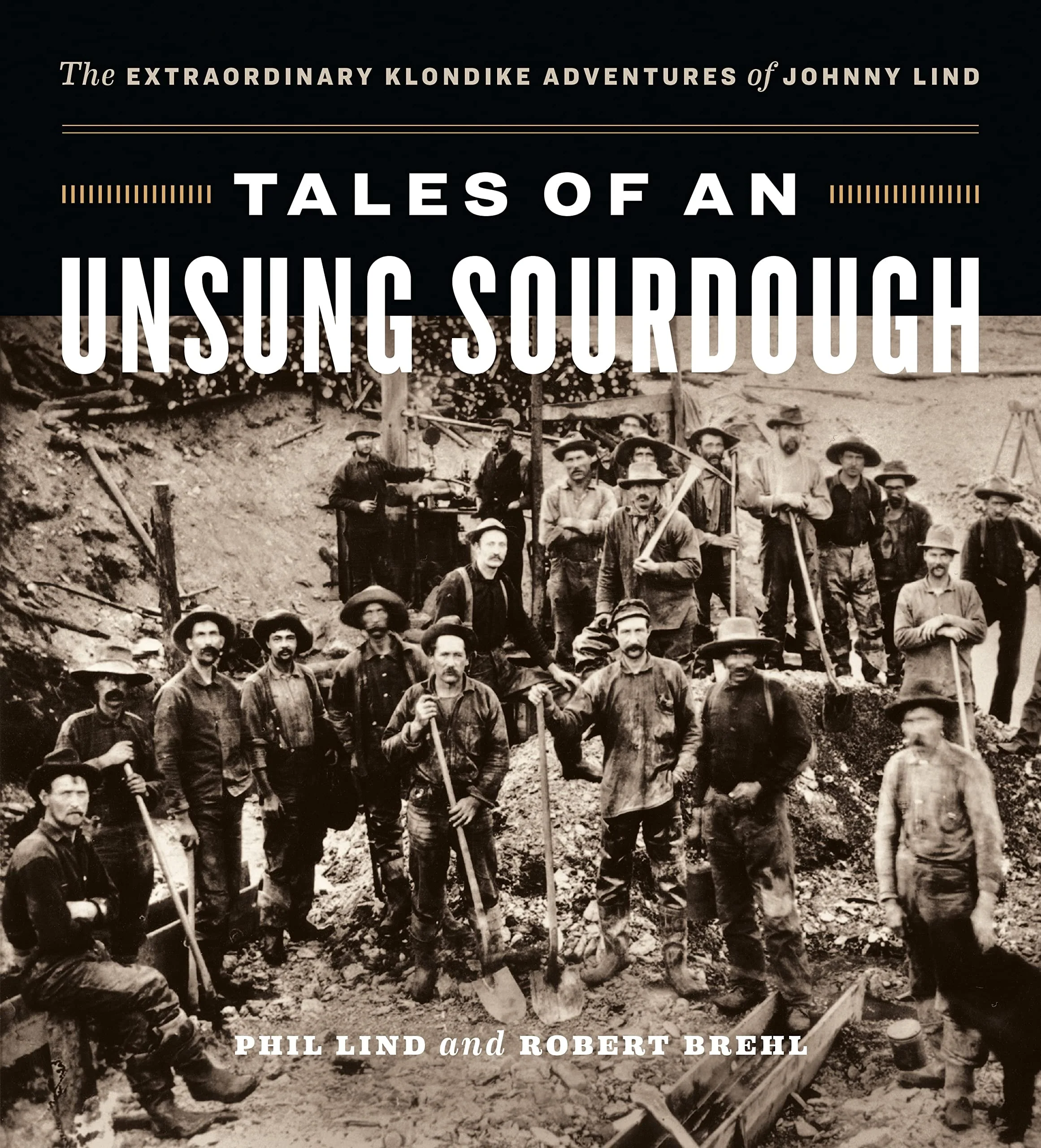 Tales of an Unsung Sourdough The Extraordinary Klondike Adventures of Johnny Lind