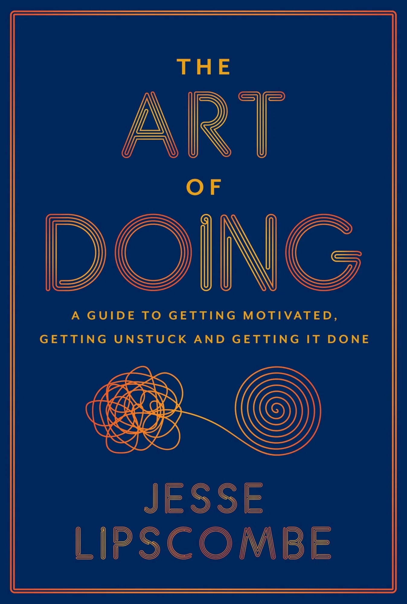 The Art of Doing A Guide to Getting Motivated, Getting Unstuck and Getting It Done