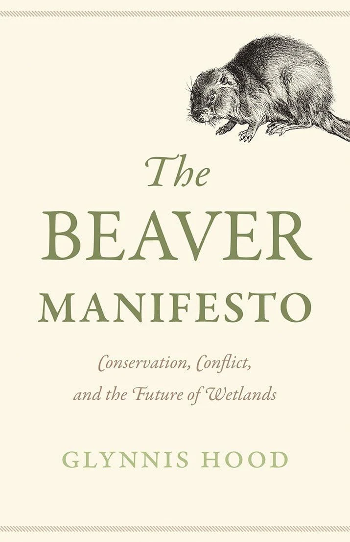 The Beaver Manifesto Shaping Wilderness, Challenging Ideals, Transforming Futures