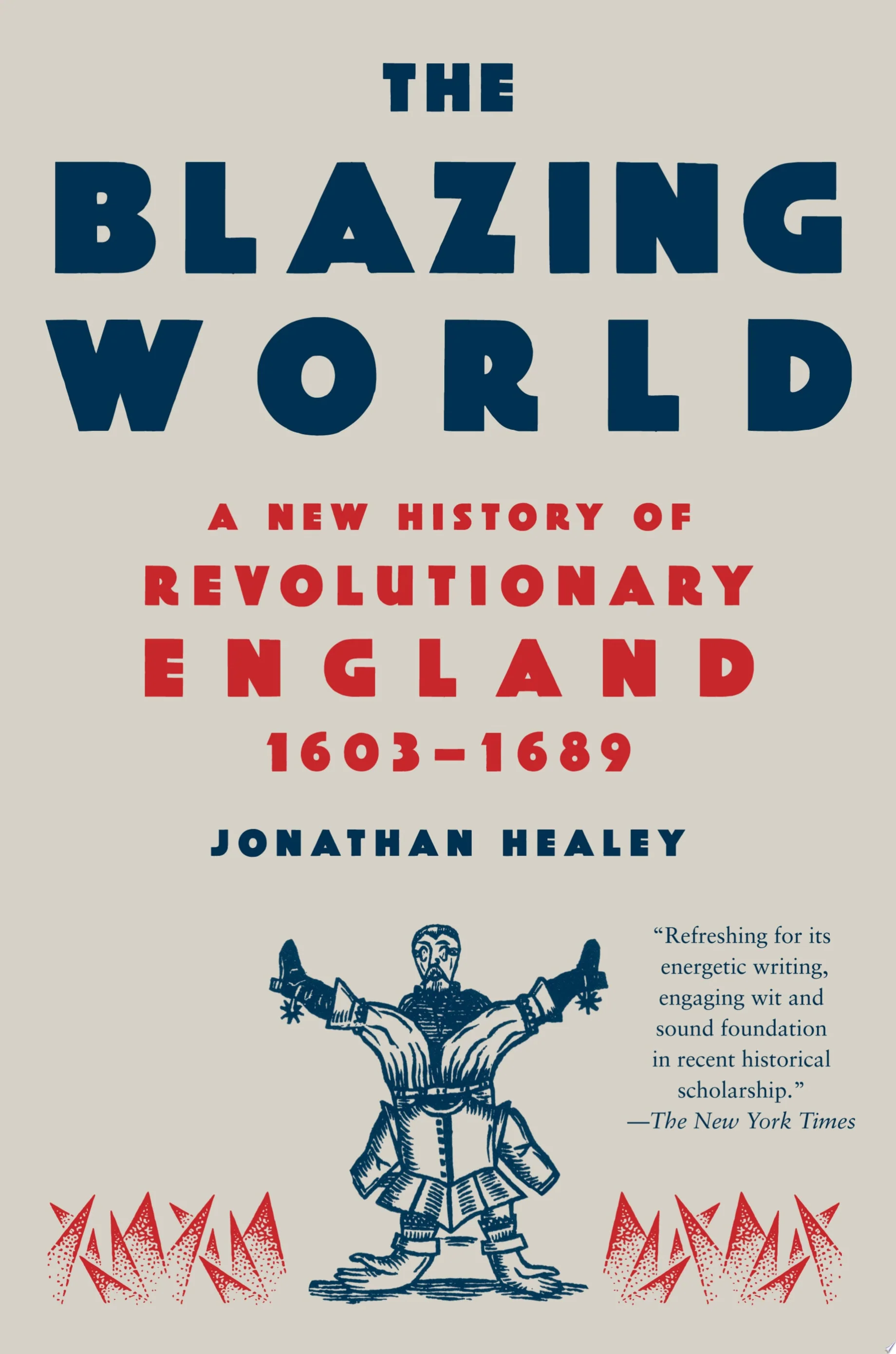 The Blazing World A New History of Revolutionary England, 1603-1689