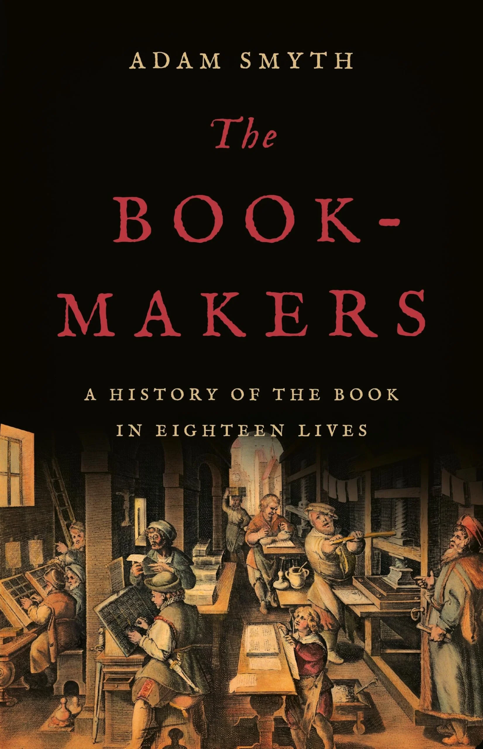 The Book-makers A History of the Book in Eighteen Lives