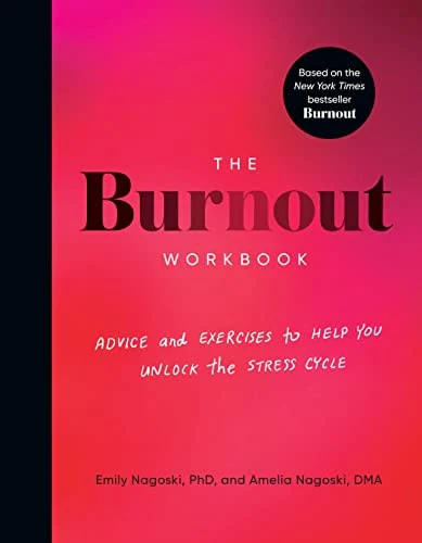 The Burnout Workbook Advice and Exercises to Help You Unlock the Stress Cycle