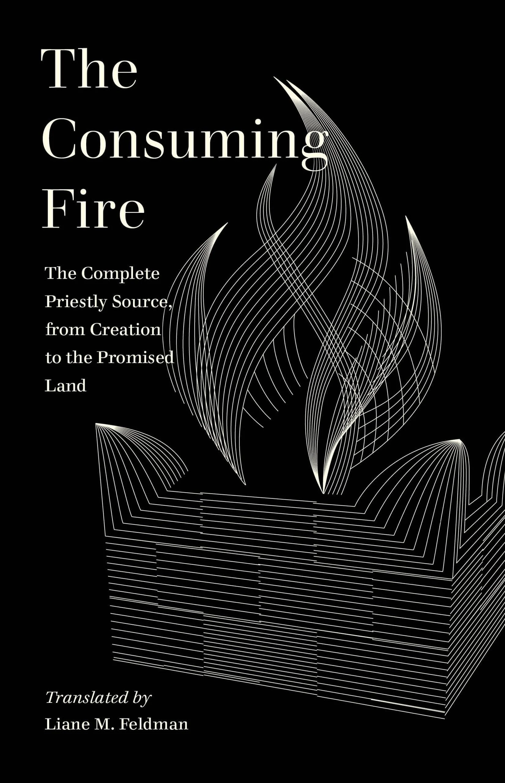 The Consuming Fire The Complete Priestly Source, from Creation to the Promised Land