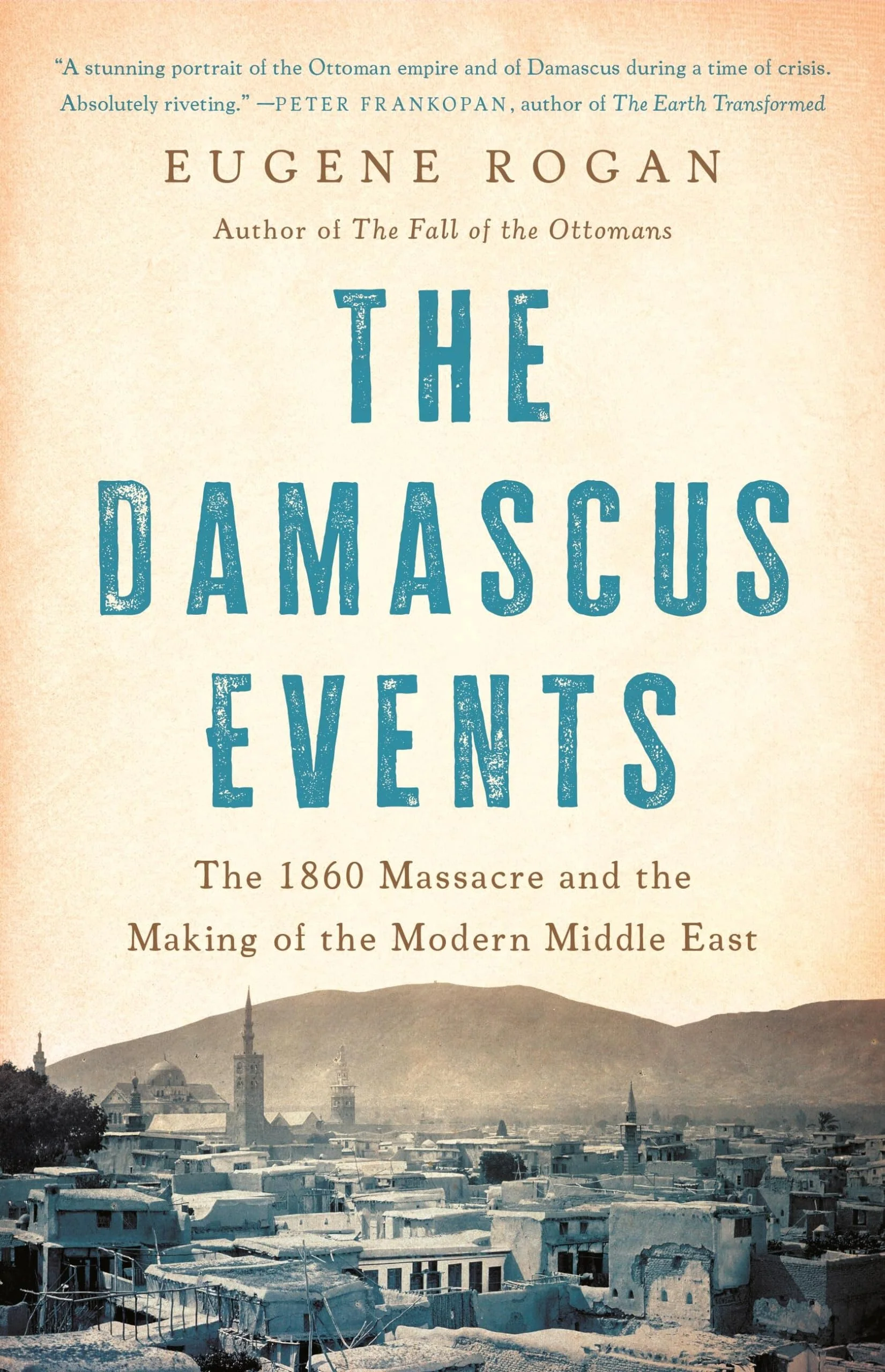 The Damascus Events The 1860 Massacre and the Making of the Modern Middle East