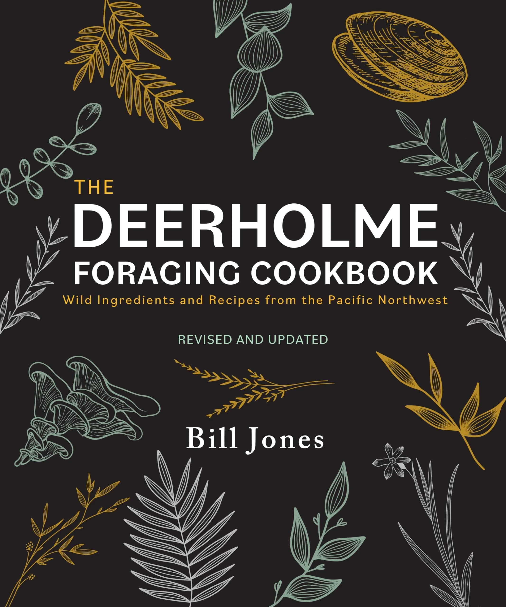 The Deerholme Foraging Cookbook Wild Ingredients and Recipes from the Pacific Northwest, Revised and Updated