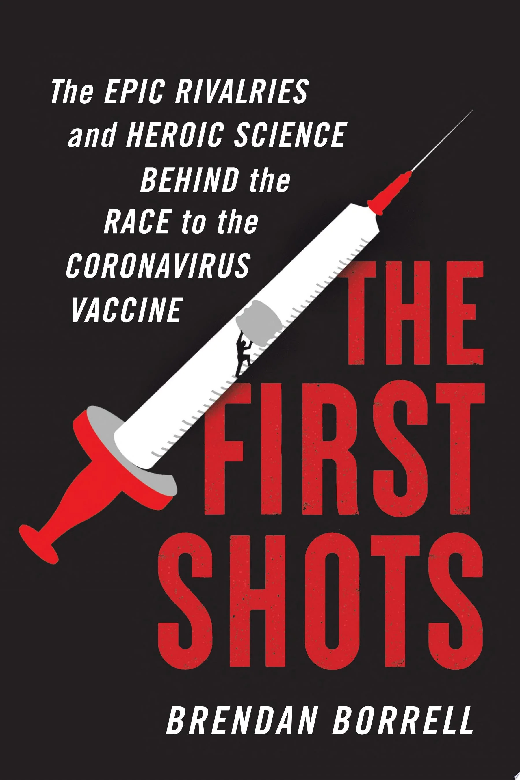 The First Shots The Epic Rivalries and Heroic Science Behind the Race to the Coronavirus Vaccine