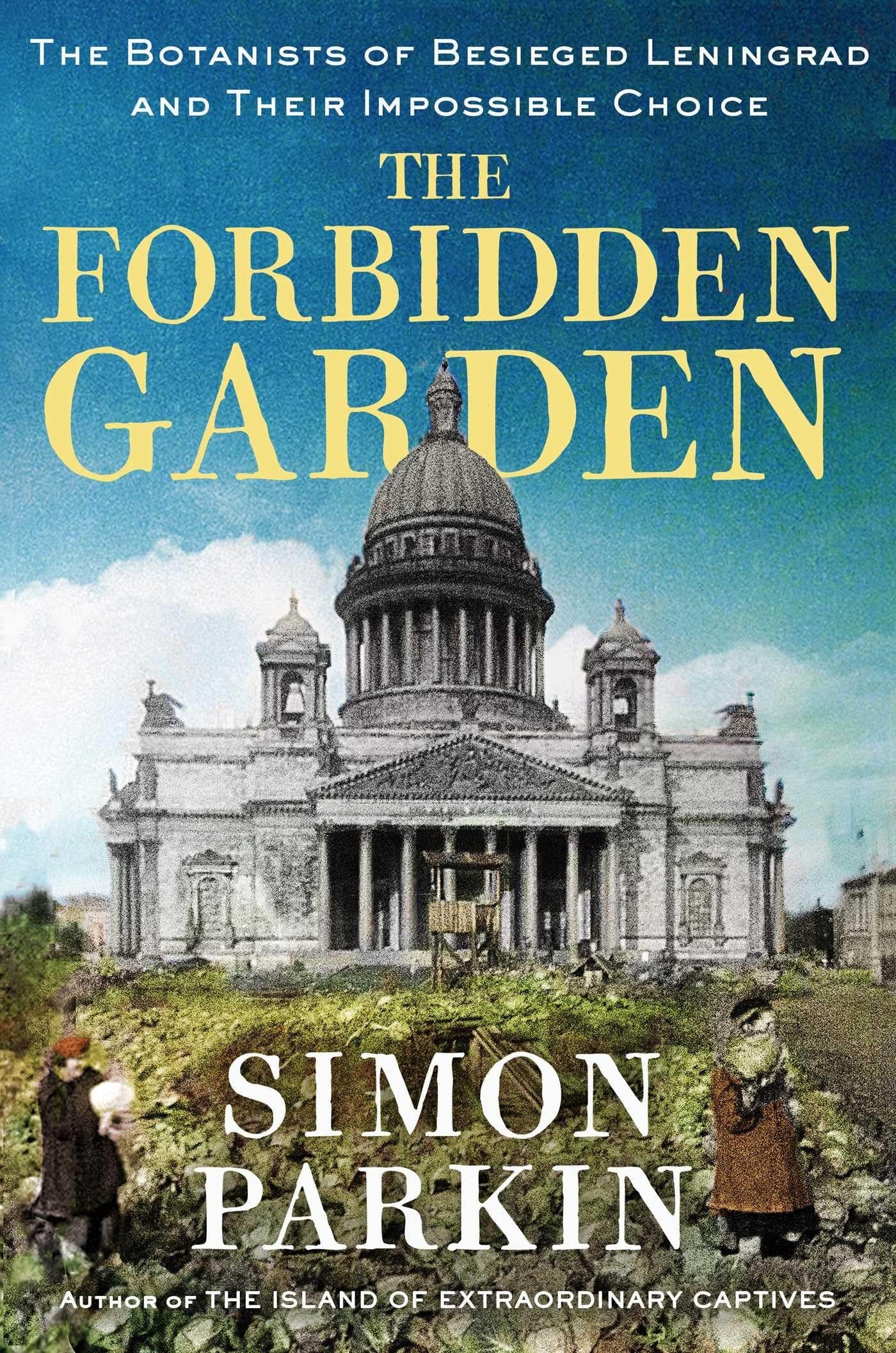 The Forbidden Garden The Botanists of Besieged Leningrad and Their Impossible Choice