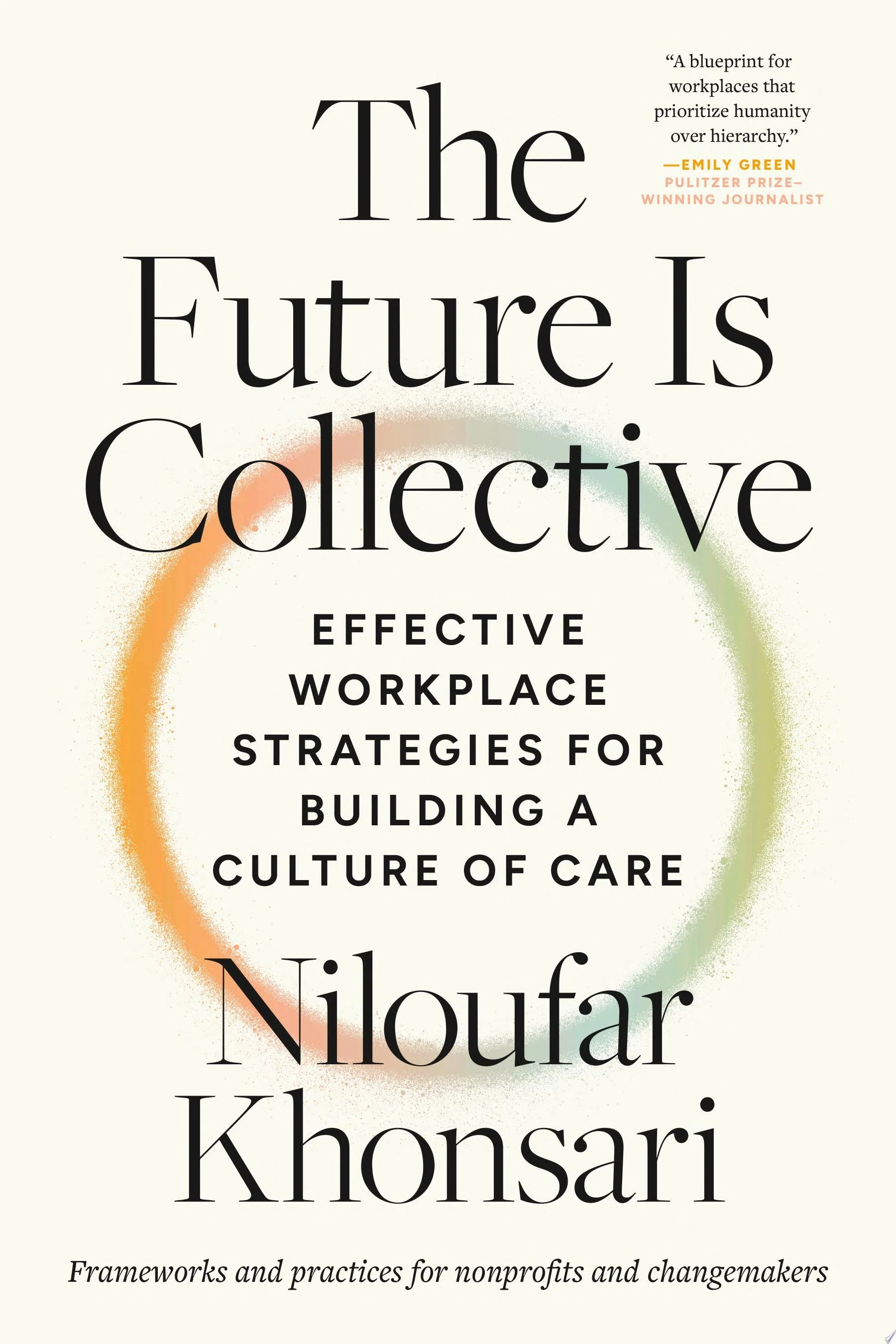 The Future Is Collective Effective Workplace Strategies for Building a Culture of Care--Frameworks and practices for nonprofits and changemakers