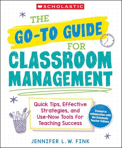 The Go-To Guide for Classroom Management Quick Tips, Effective Strategies, and Use-Now Tools for Teaching Success