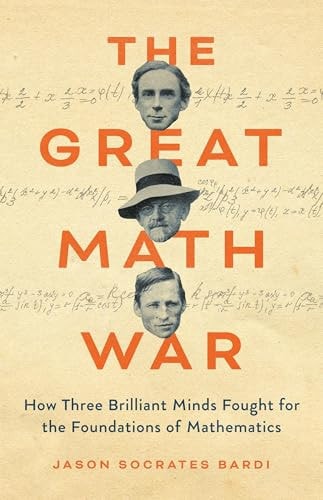 The Great Math War How Three Brilliant Minds Fought for the Foundations of Mathematics