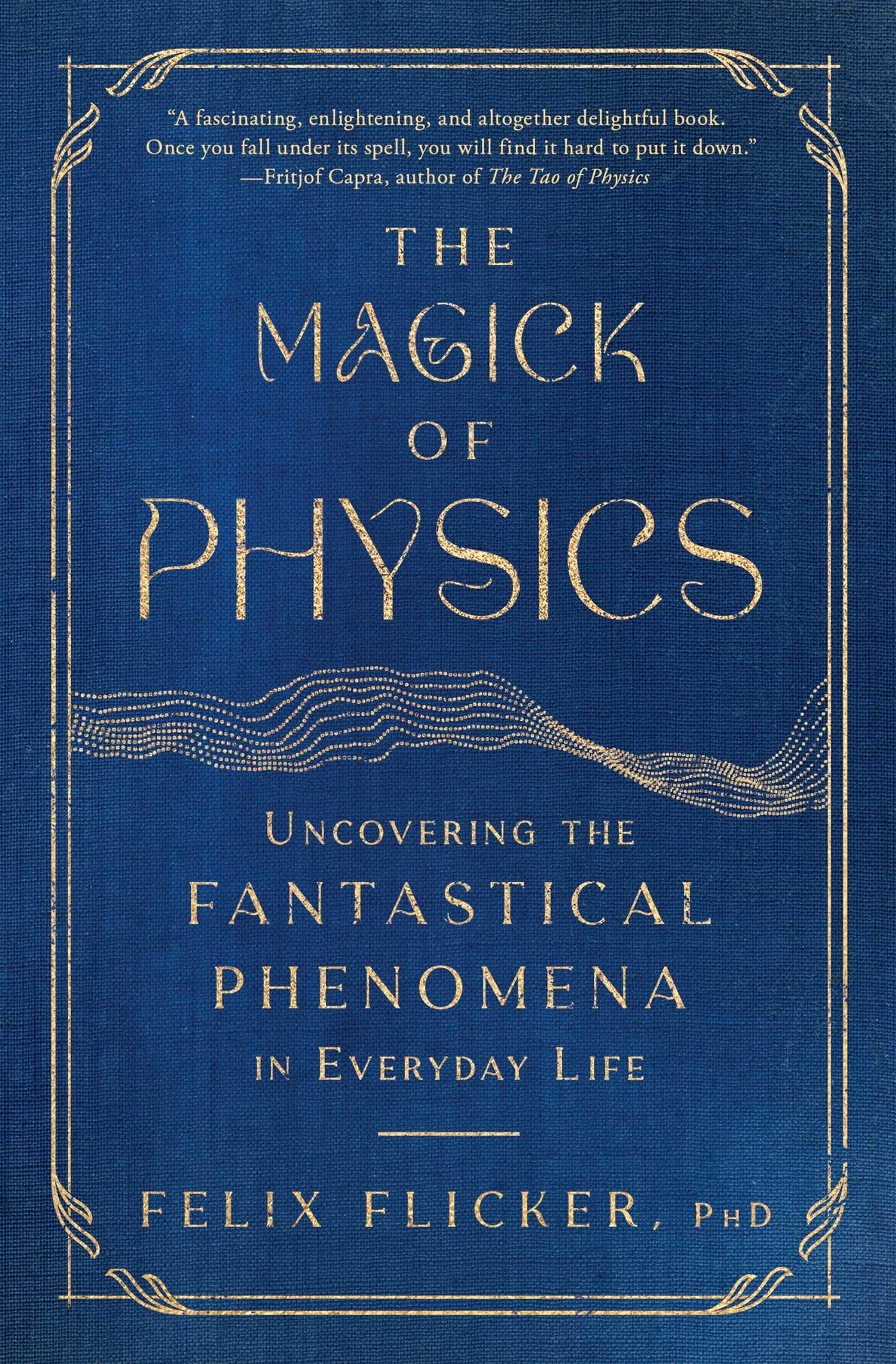 The Magick of Physics Uncovering the Fantastical Phenomena in Everyday Life