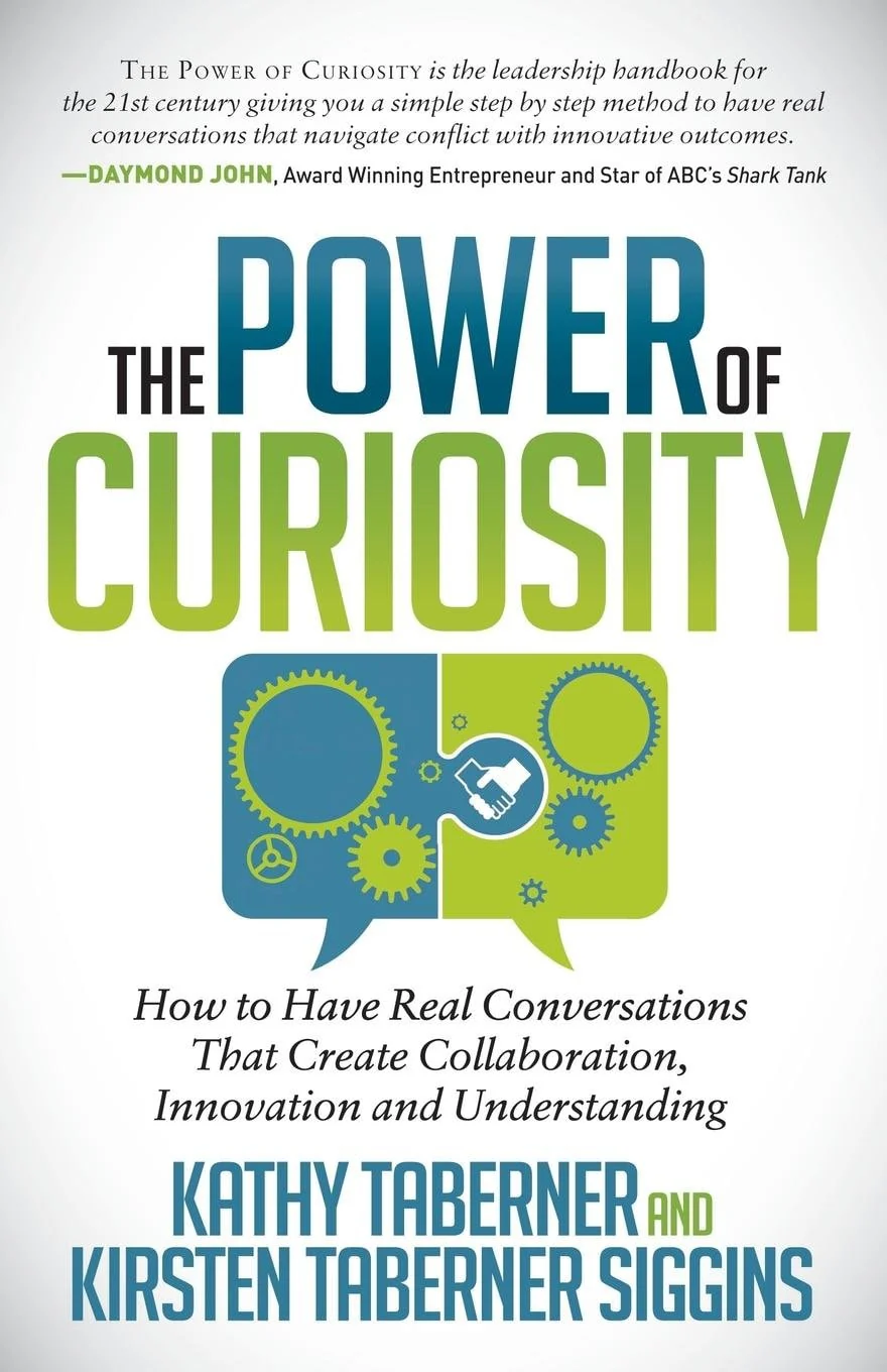 The Power of Curiosity How to Have Real Conversations That Create Collaboration, Innovation and Understanding
