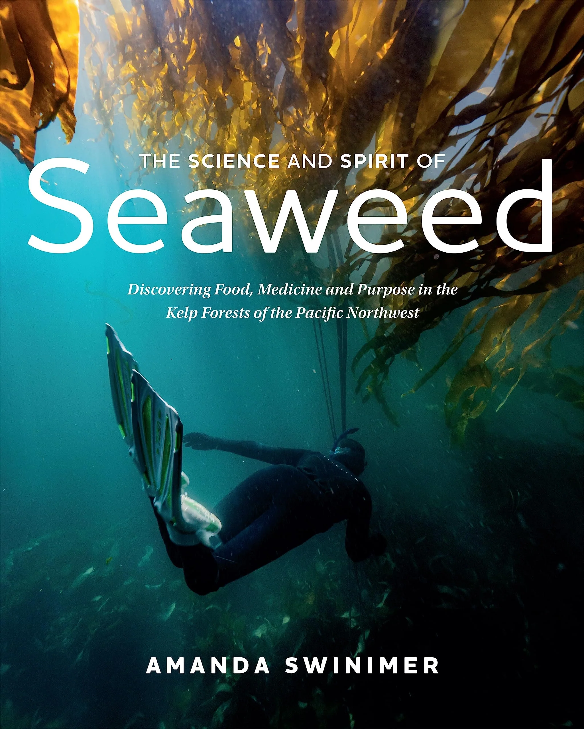 The Science and Spirit of Seaweed Discovering Food, Medicine and Purpose in the Kelp Forests of the Pacific Northwest