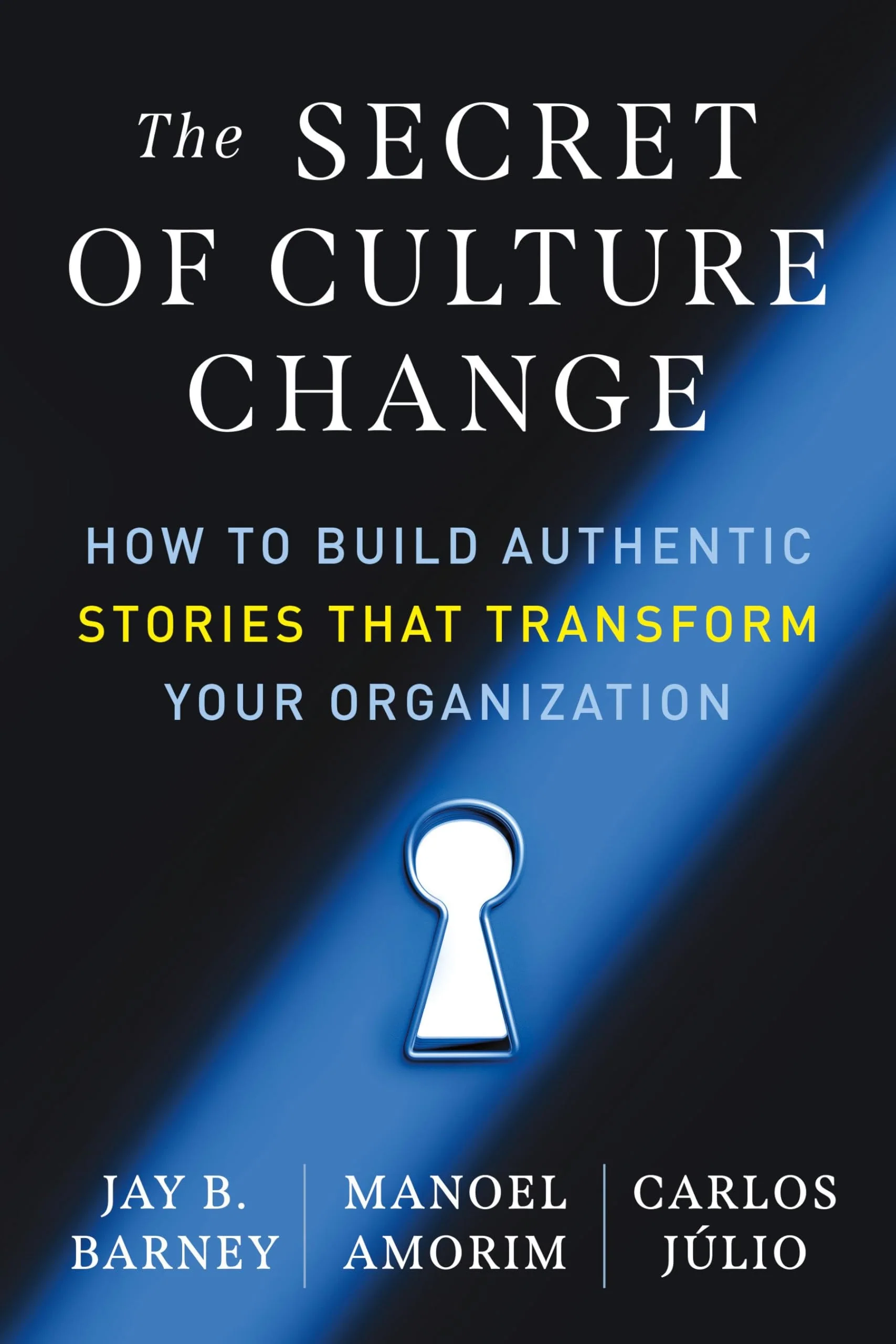 The Secret of Culture Change How to Build Authentic Stories That Transform Your Organization