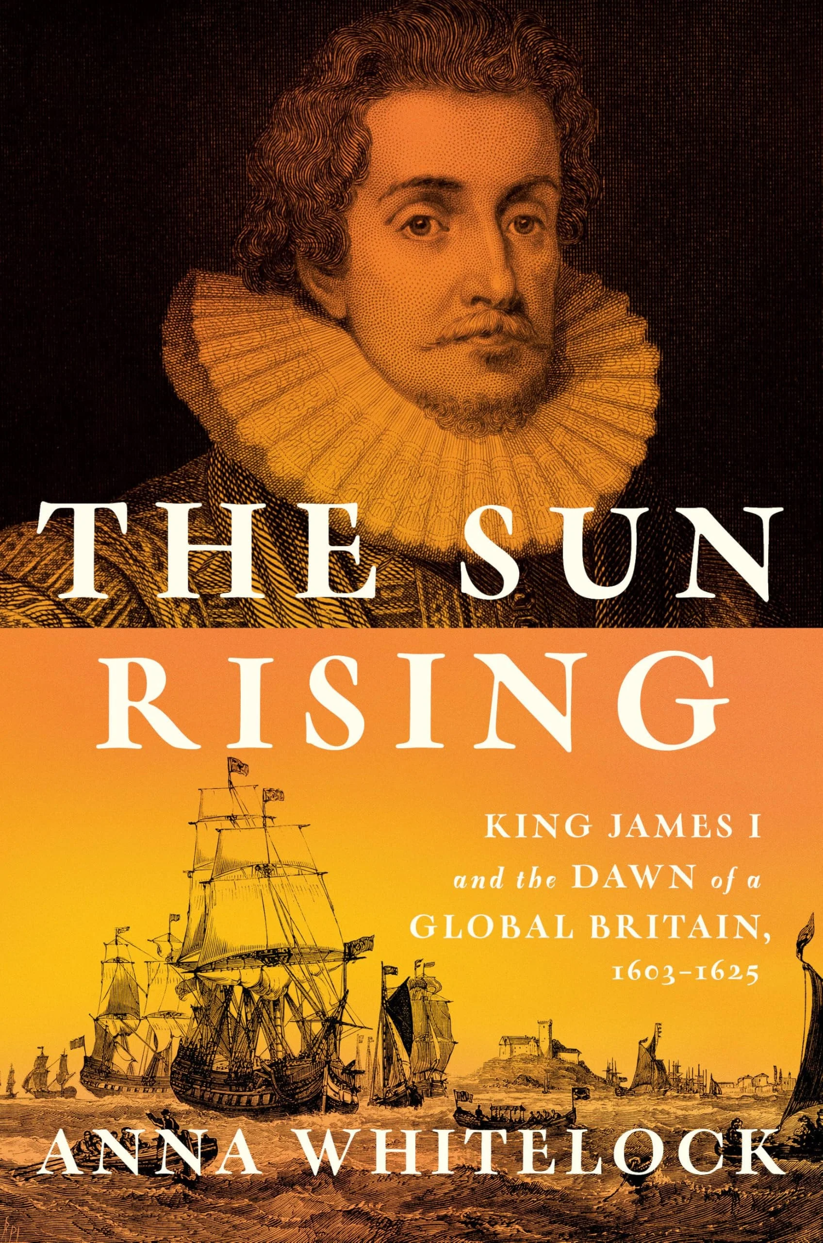 The Sun Rising King James I and the Dawn of a Global Britain, 1603-1625