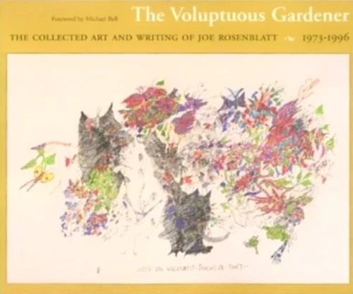 The Voluptuous Gardener The Collected Art and Writing of Joe Rosenblatt, 1973-1996