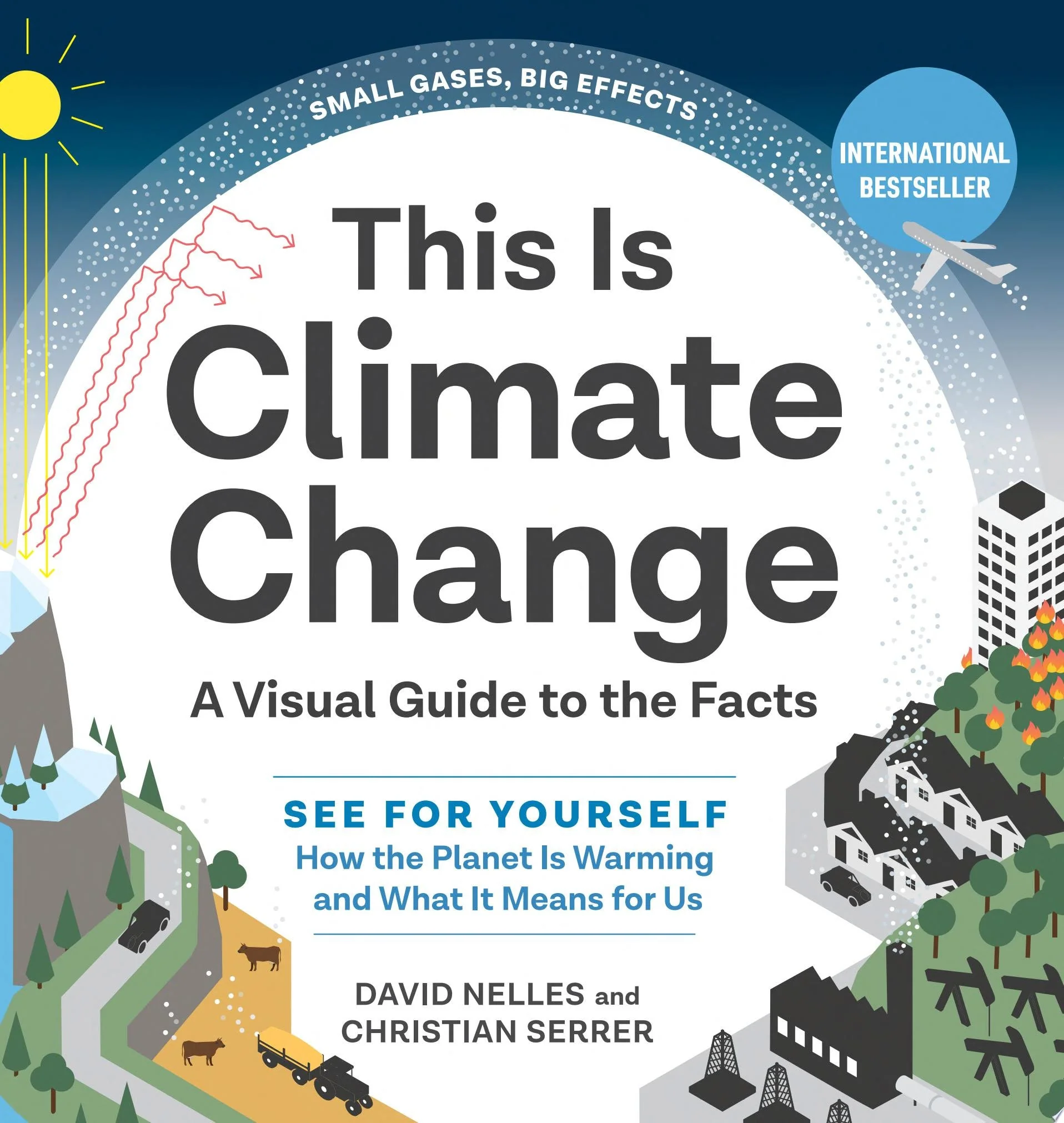 This Is Climate Change A Visual Guide to the Facts—See for Yourself How the Planet Is Warming and What It Means for Us