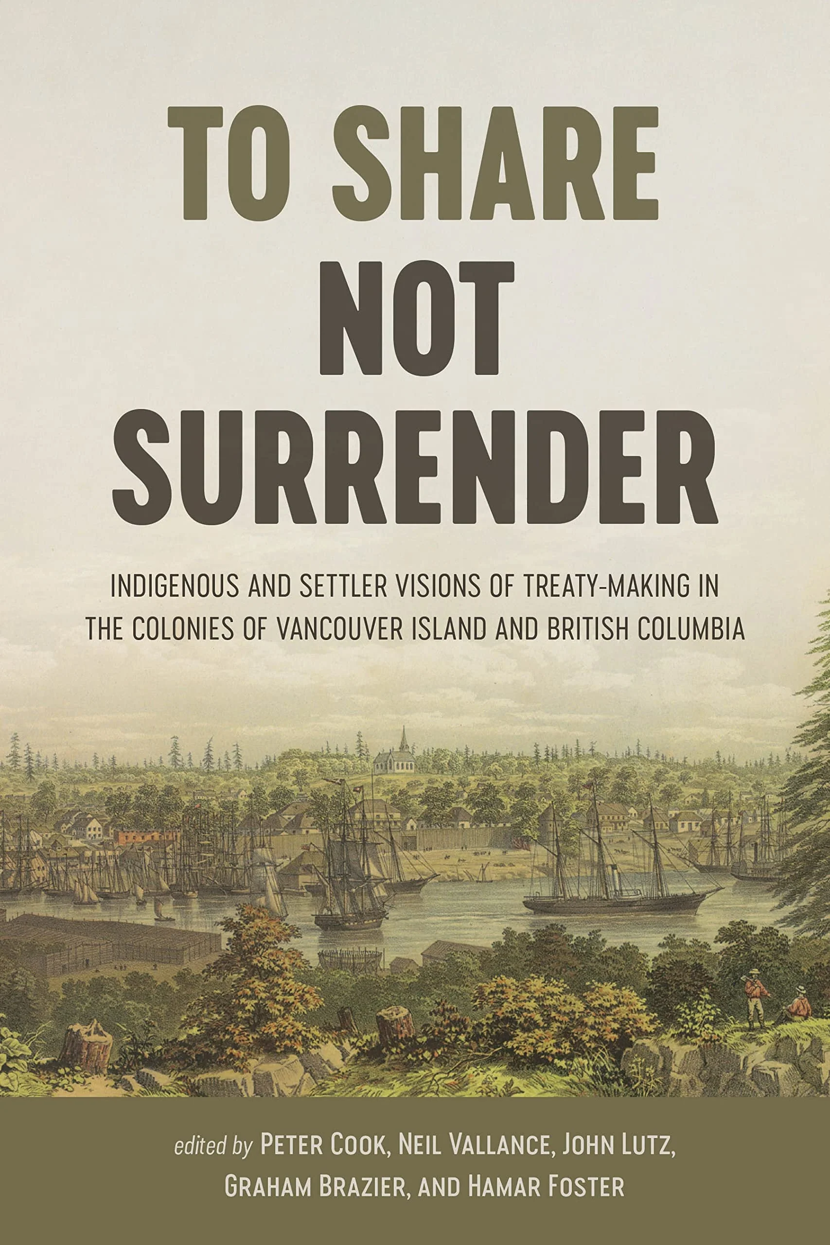 To Share, Not Surrender Indigenous and Settler Visions of Treaty Making in the Colonies of Vancouver Island and British Columbia