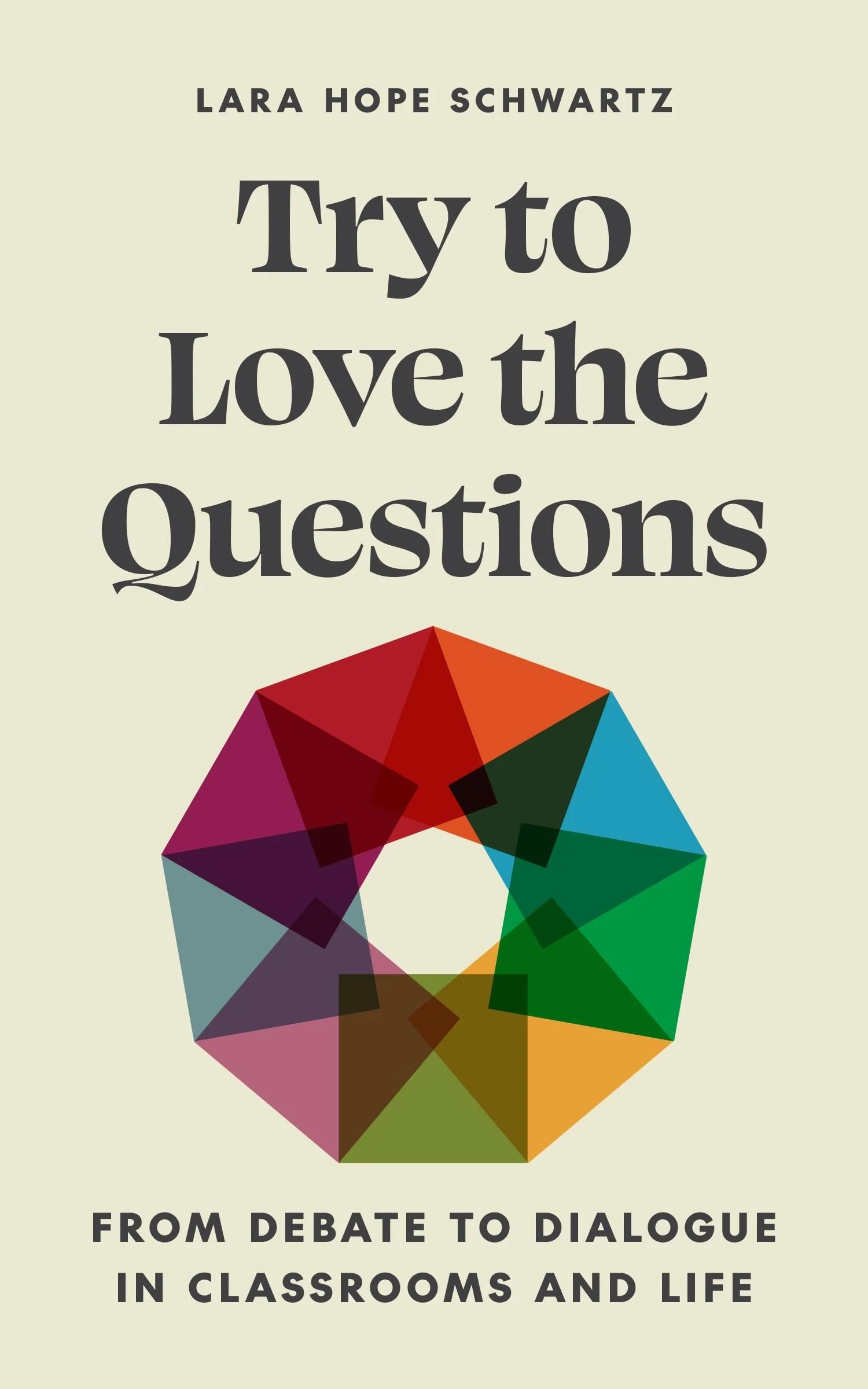 Try to Love the Questions From Debate to Dialogue in Classrooms and Life