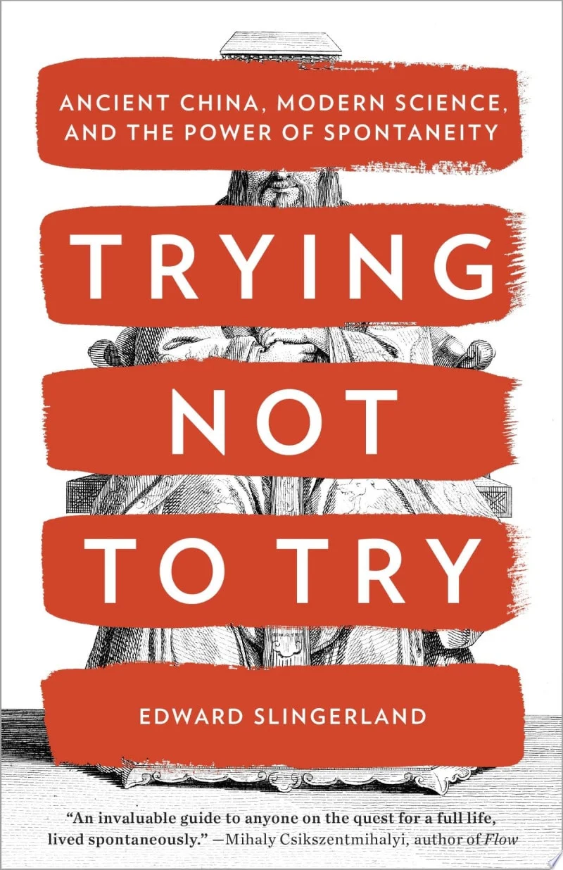 Trying Not to Try Ancient China, Modern Science, and the Power of Spontaneity