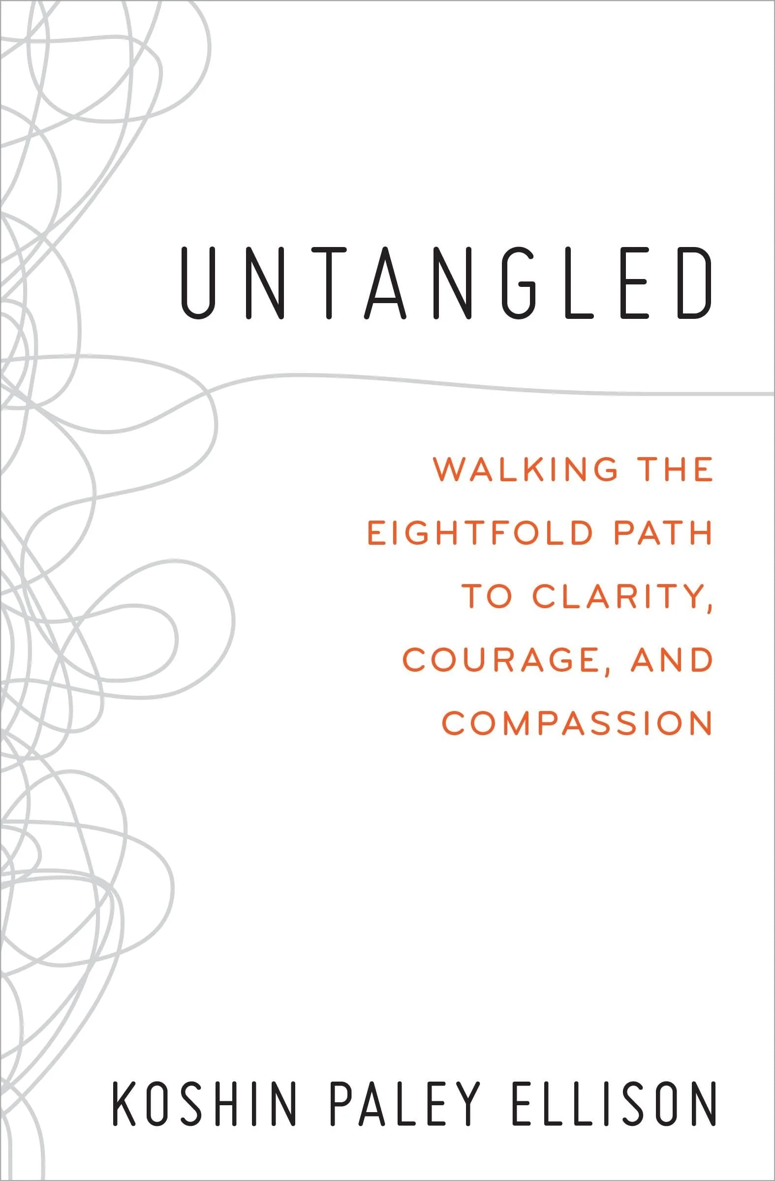 Untangled Walking the Eightfold Path to Clarity, Courage, and Compassion