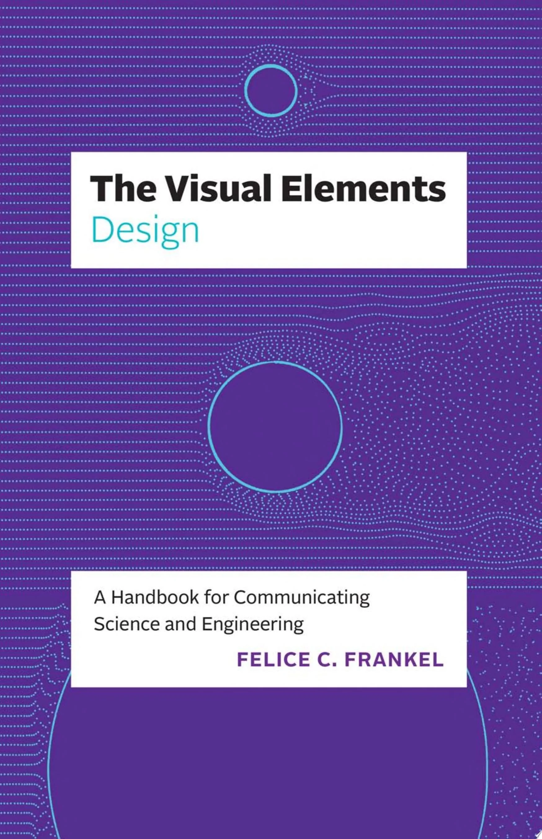 The Visual Elements—Design A Handbook for Communicating Science and Engineering