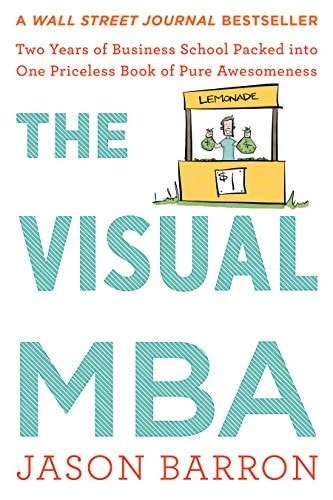 The Visual MBA Two Years of Business School Packed Into One Priceless Book of Pure Awesomeness