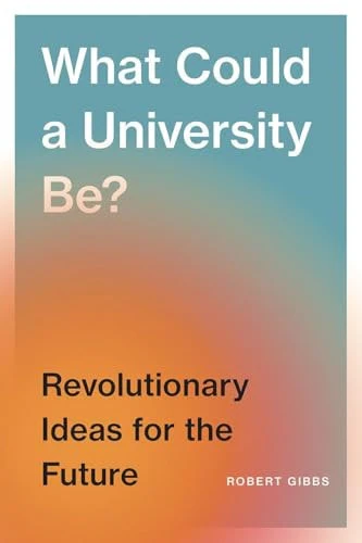 What Could a University Be? Revolutionary Ideas for the Future