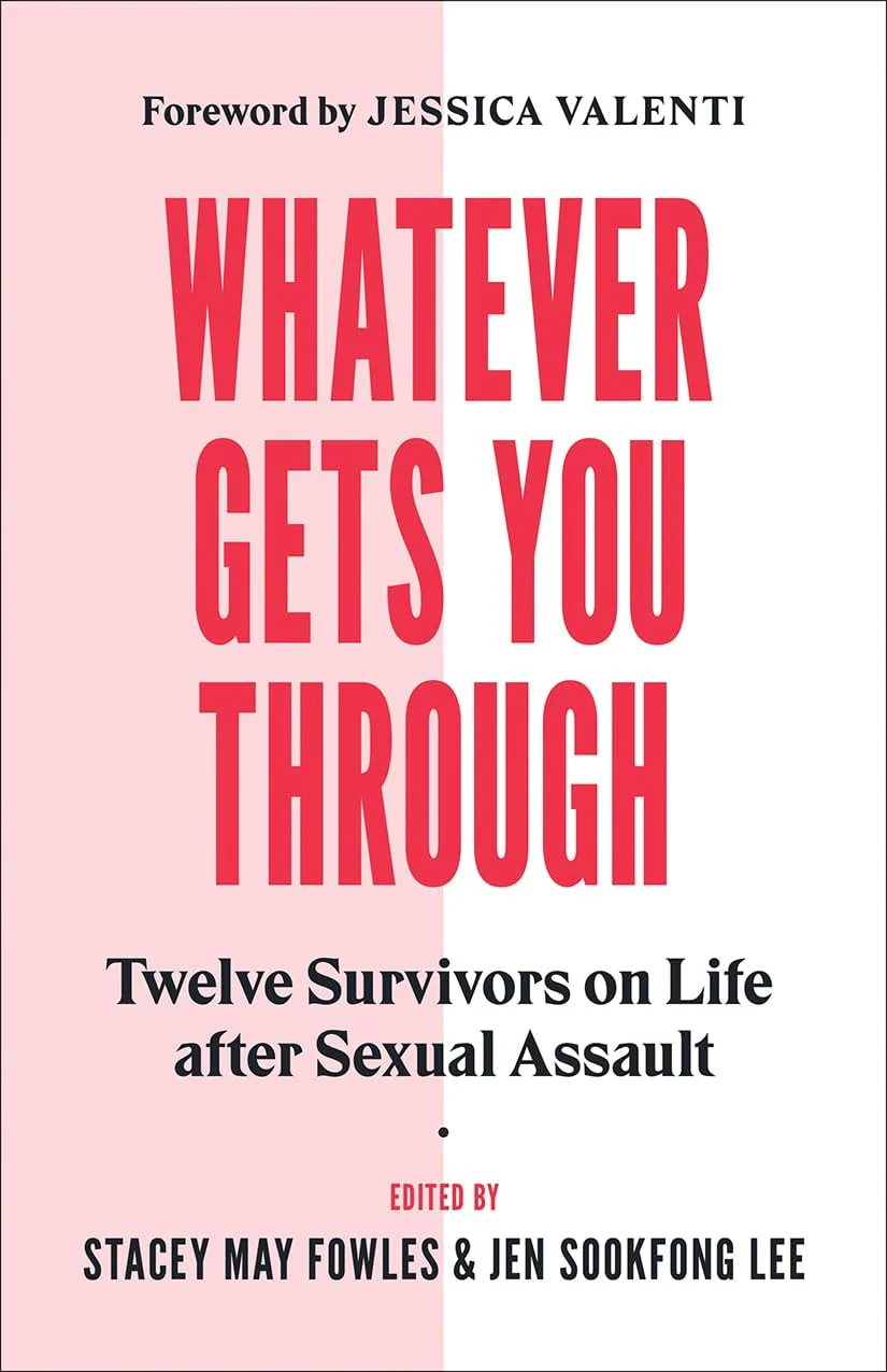 Whatever Gets You Through Twelve Survivors on Life After Sexual Assault