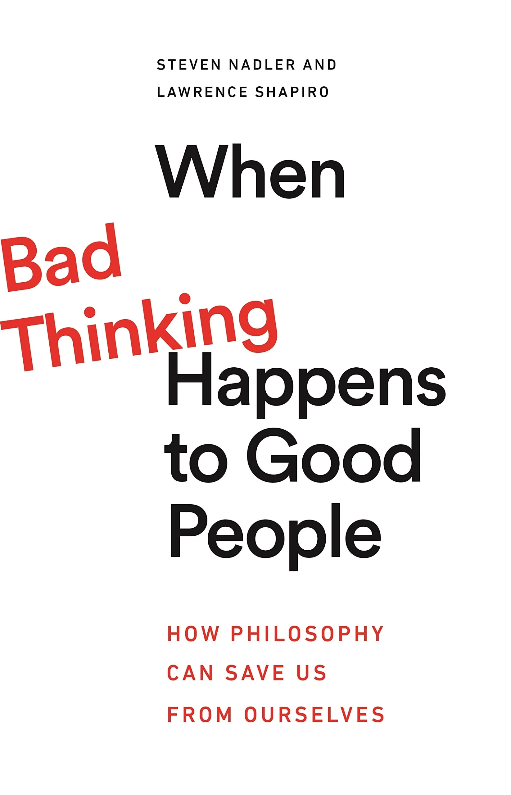 When Bad Thinking Happens to Good People How Philosophy Can Save Us from Ourselves