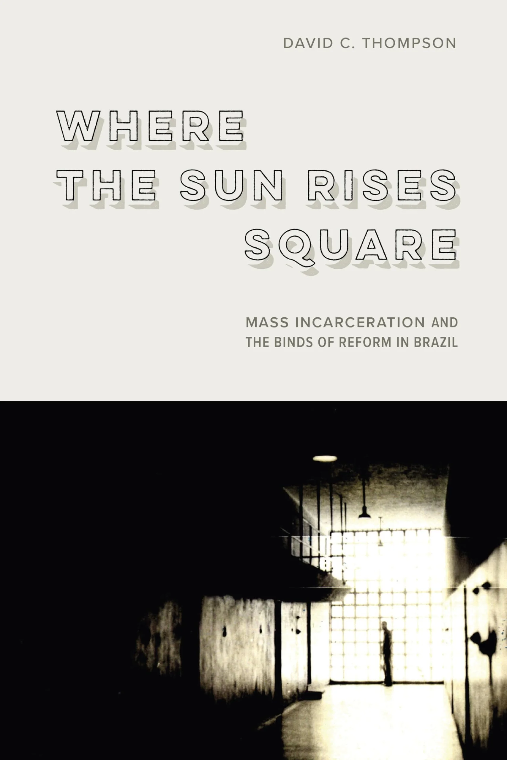 Where the Sun Rises Square Mass Incarceration and the Binds of Reform in Brazil